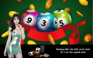 Hướng dẫn chi tiết cách chơi lô 2 số cho người mới