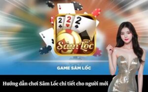Hướng dẫn chơi Sâm Lốc chi tiết cho người mới