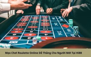 Mẹo Chơi Roulette Online Dễ Thắng Cho Người Mới Tại Hi88