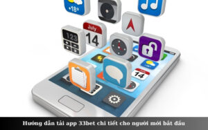 Hướng dẫn tải app 33bet chi tiết cho người mới bắt đầu sử dụng điện thoại