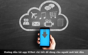 Hướng dẫn tải app H3bet chi tiết dễ dàng cho người mới bắt đầu