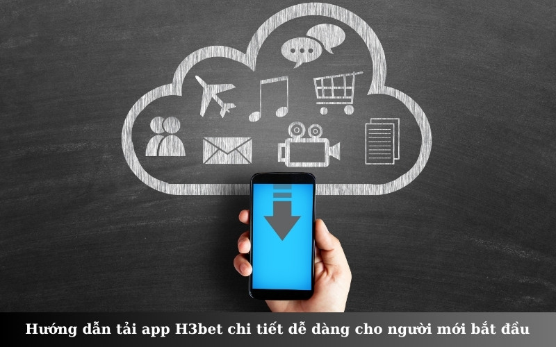 Hướng dẫn tải app H3bet chi tiết dễ dàng cho người mới bắt đầu