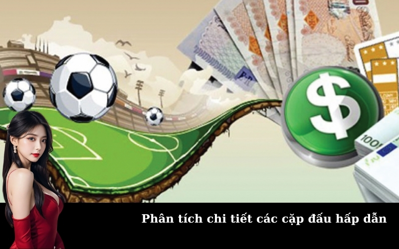 Phân tích chi tiết các cặp đấu hấp dẫn